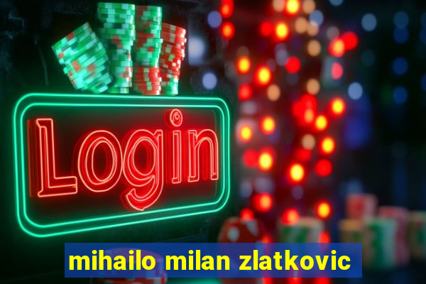 mihailo milan zlatkovic